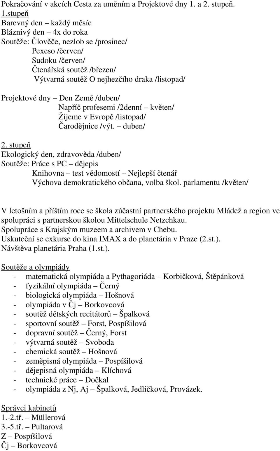 stupeň Barevný den každý měsíc Bláznivý den 4x do roka Soutěže: Člověče, nezlob se /prosinec/ Pexeso /červen/ Sudoku /červen/ Čtenářská soutěž /březen/ Výtvarná soutěž O nejhezčího draka /listopad/