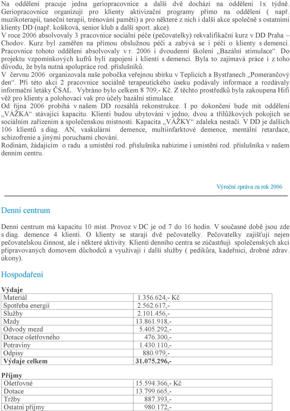 V roce 2006 absolvovaly 3 pracovnice sociální péče (pečovatelky) rekvalifikační kurz v DD Praha Chodov. Kurz byl zaměřen na přímou obslužnou péči a zabývá se i péčí o klienty s demencí.