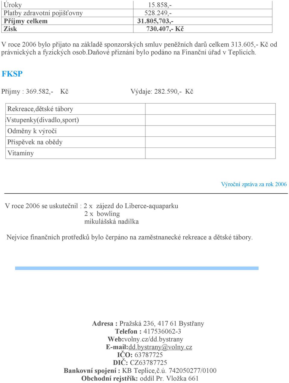 590,- Kč Rekreace,dětské tábory VsVstupenky(divadlo,sport) Odměny k výročí Příspěvek na obědy Vitamíny Výroční zpráva za rok 2006 V roce 2006 se uskutečnil : 2 x zájezd do Liberce-aquaparku 2 x