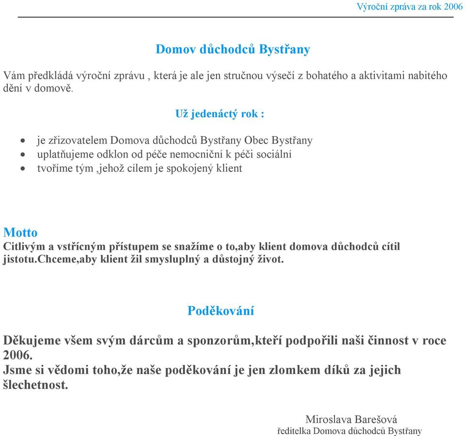 Motto Citlivým a vstřícným přístupem se snažíme o to,aby klient domova důchodců cítil jistotu.chceme,aby klient žil smysluplný a důstojný život.