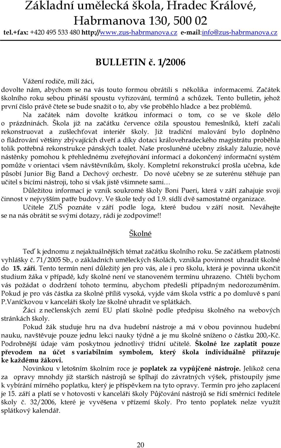 Tento bulletin, jehož první číslo právě čtete se bude snažit o to, aby vše proběhlo hladce a bez problémů. Na začátek nám dovolte krátkou informaci o tom, co se ve škole dělo o prázdninách.