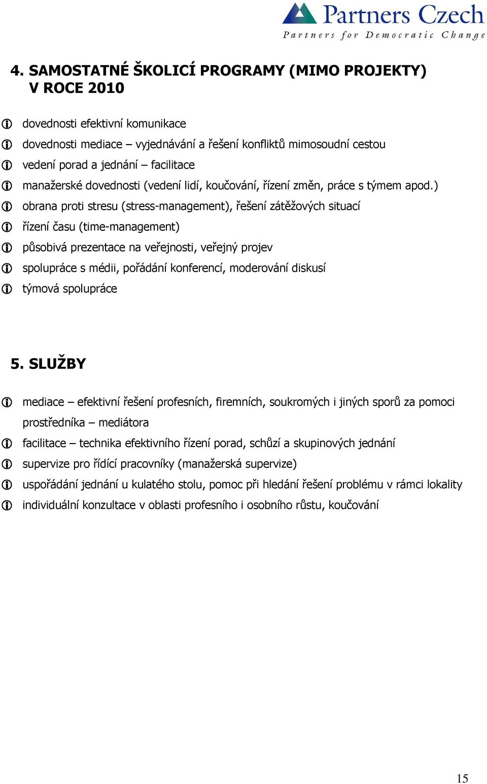 ) i obrana proti stresu (stress-management), řešení zátěžových situací i řízení času (time-management) i působivá prezentace na veřejnosti, veřejný projev i spolupráce s médii, pořádání konferencí,