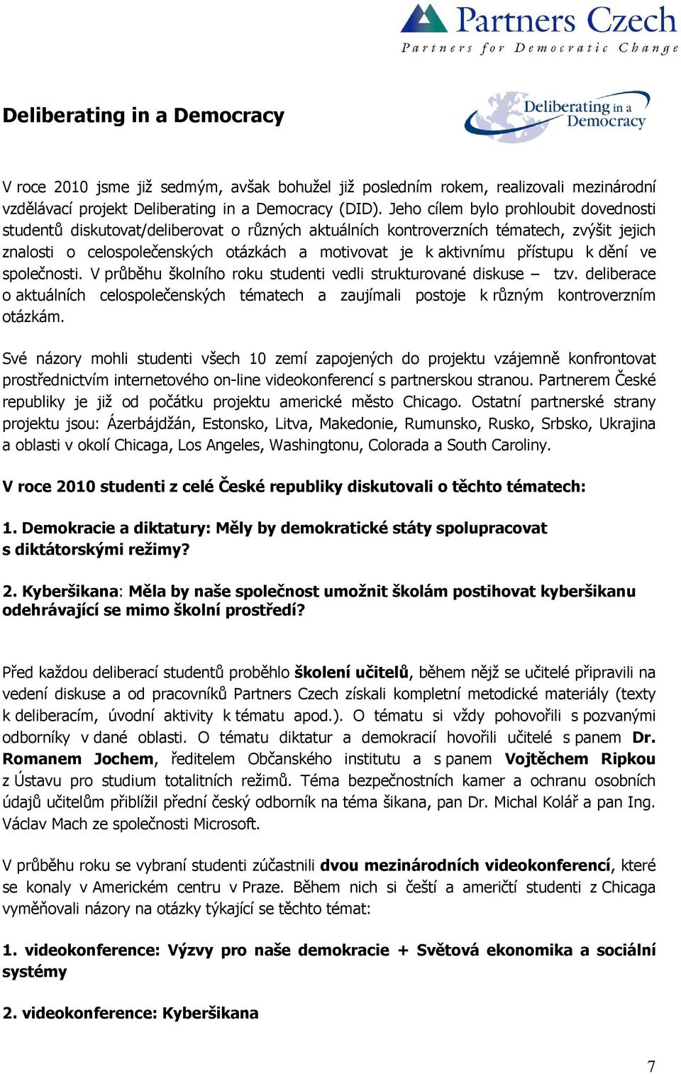 přístupu k dění ve společnosti. V průběhu školního roku studenti vedli strukturované diskuse tzv. deliberace o aktuálních celospolečenských tématech a zaujímali postoje k různým kontroverzním otázkám.