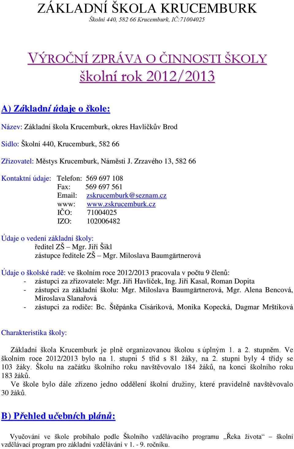 zskrucemburk.cz IČO: 71004025 IZO: 102006482 Údaje o vedení základní školy: ředitel ZŠ Mgr. Jiří Šikl zástupce ředitele ZŠ Mgr.