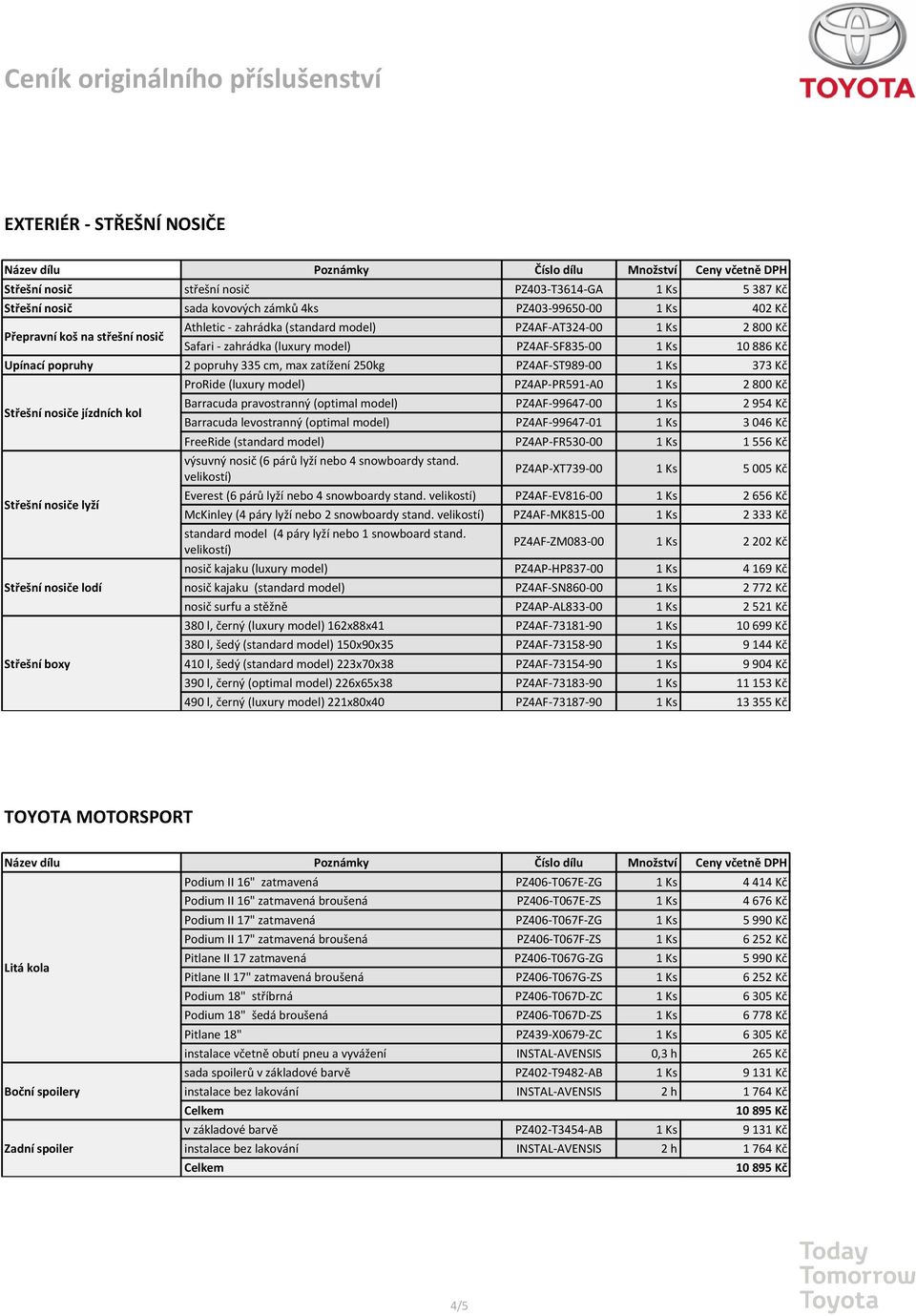 nosiče jízdních kol Střešní nosiče lyží Střešní nosiče lodí Střešní boxy ProRide (luxury model) PZ4AP-PR591-A0 1 Ks 2 800 Kč Barracuda pravostranný (optimal model) PZ4AF-99647-00 1 Ks 2 954 Kč