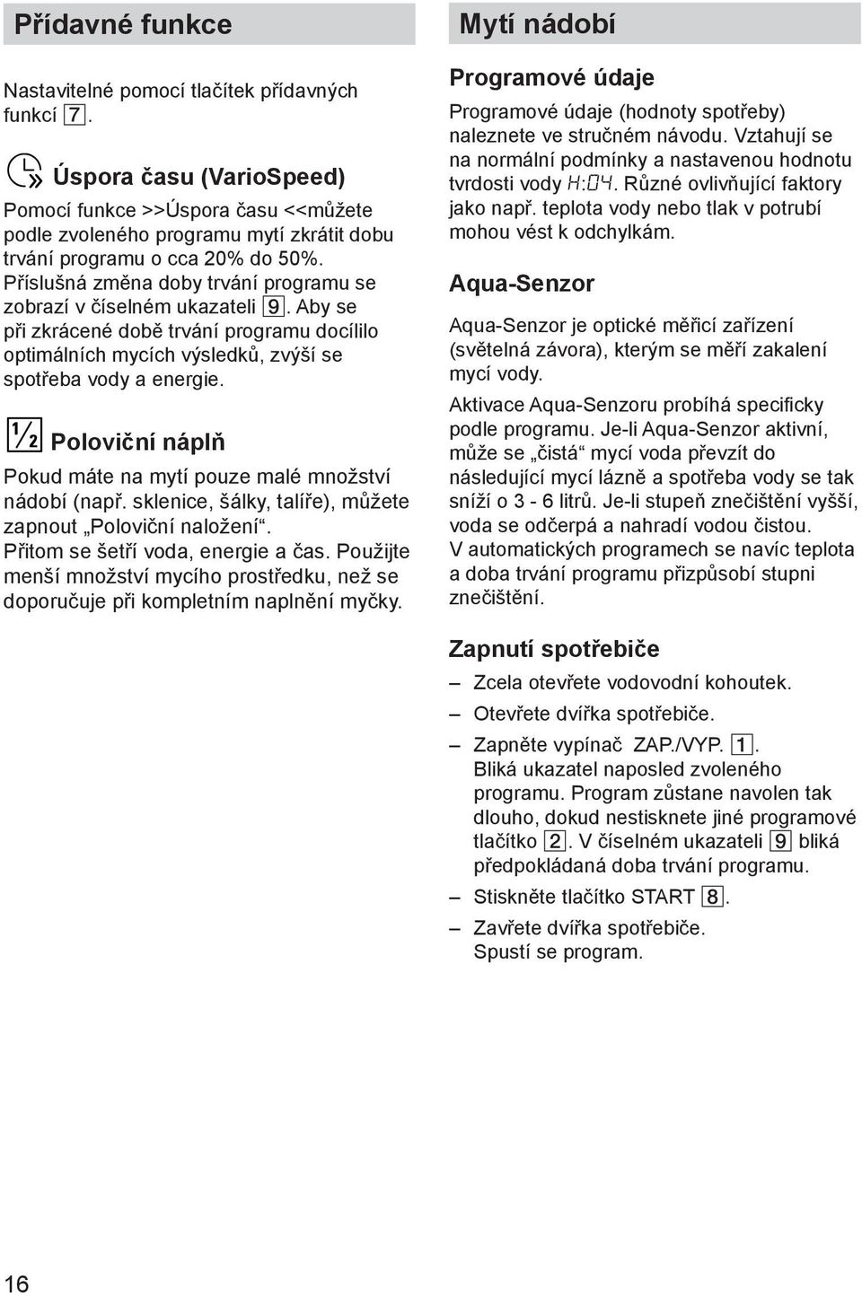 Příslušná změna doby trvání programu se zobrazí v číselném ukazateli. Aby se při zkrácené době trvání programu docílilo optimálních mycích výsledků, zvýší se spotřeba vody a energie.