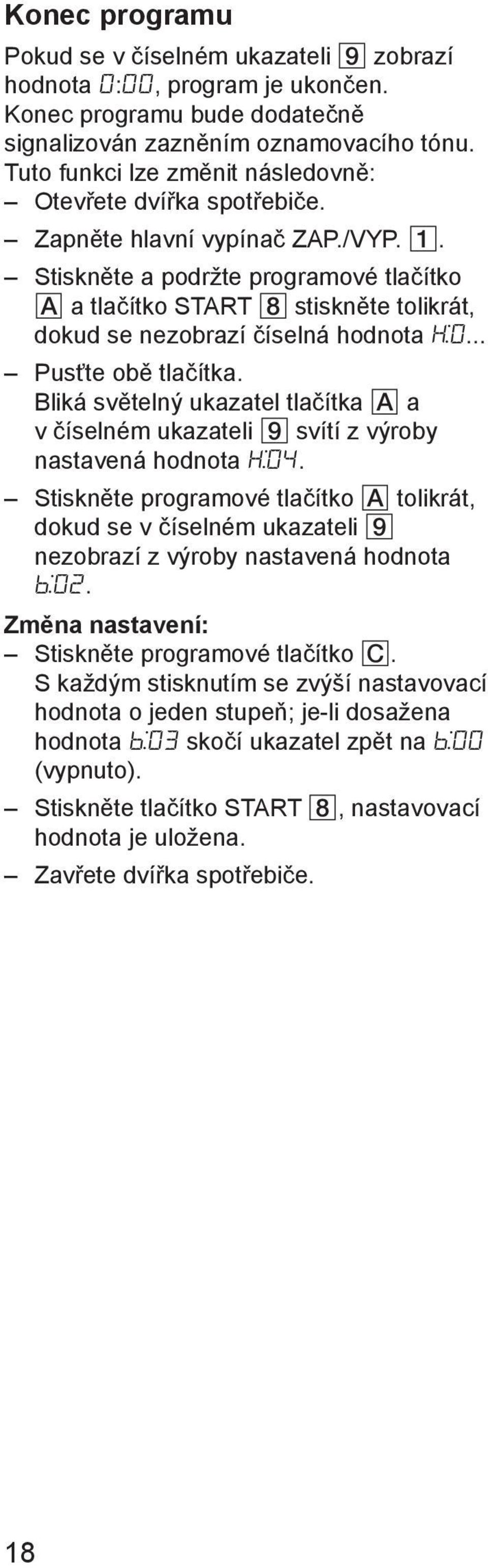 . Stiskněte a podržte programové tlačítko a tlačítko START stiskněte tolikrát, dokud se nezobrazí číselná hodnota... Pusťte obě tlačítka.