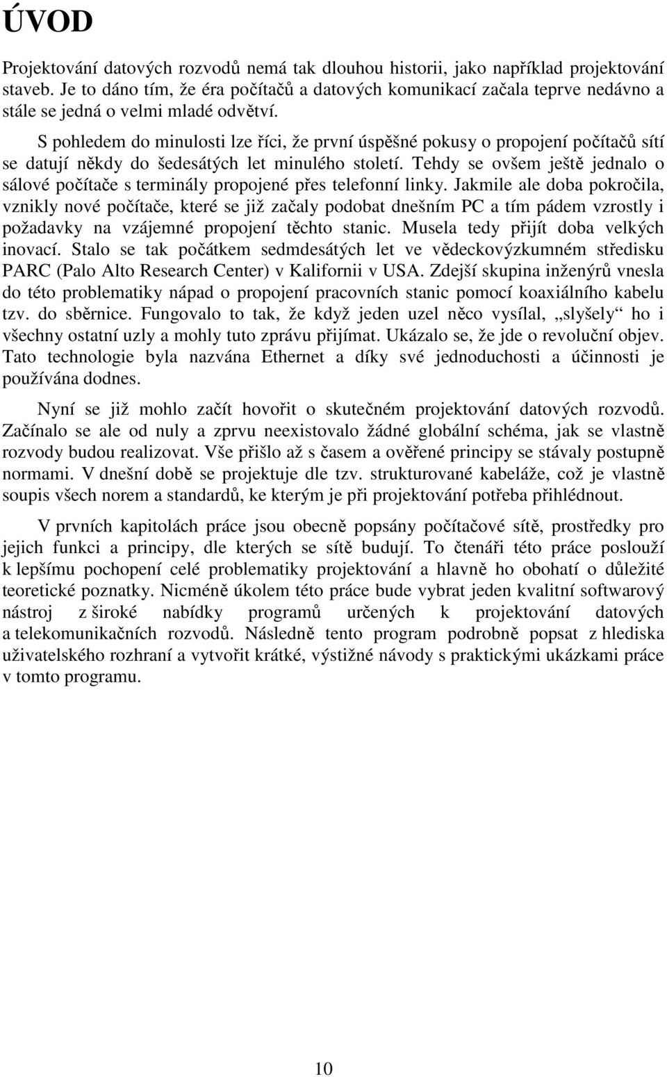 S pohledem do minulosti lze říci, že první úspěšné pokusy o propojení počítačů sítí se datují někdy do šedesátých let minulého století.