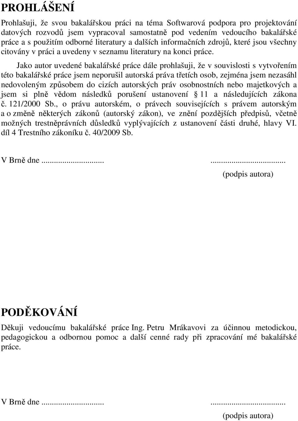 Jako autor uvedené bakalářské práce dále prohlašuji, že v souvislosti s vytvořením této bakalářské práce jsem neporušil autorská práva třetích osob, zejména jsem nezasáhl nedovoleným způsobem do