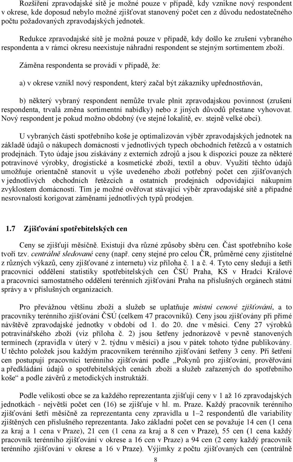 Záměna respondenta se provádí v případě, že: a) v okrese vznikl nový respondent, který začal být zákazníky upřednostňován, b) některý vybraný respondent nemůže trvale plnit zpravodajskou povinnost