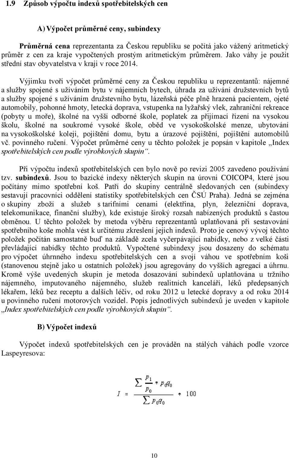 Výjimku tvoří výpočet průměrné ceny za Českou republiku u reprezentantů: nájemné a služby spojené s užíváním bytu v nájemních bytech, úhrada za užívání družstevních bytů a služby spojené s užíváním