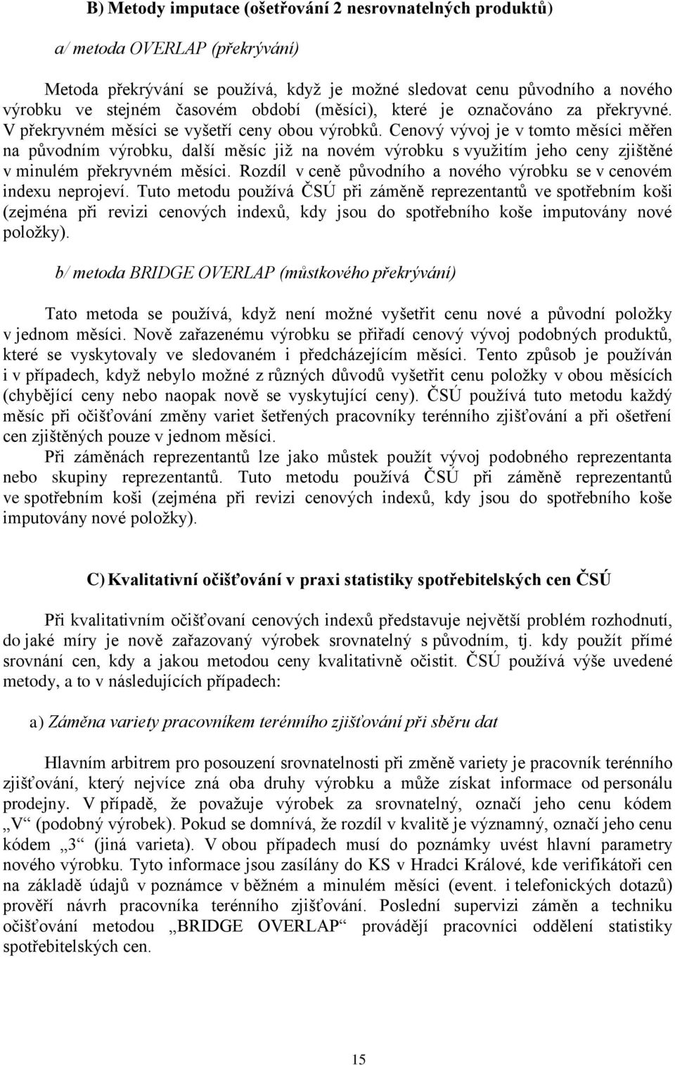 Cenový vývoj je v tomto měsíci měřen na původním výrobku, další měsíc již na novém výrobku s využitím jeho ceny zjištěné v minulém překryvném měsíci.