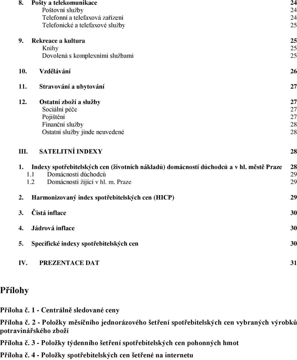 Indexy spotřebitelských cen (životních nákladů) domácností důchodců a v hl. městě Praze 28 1.1 Domácnosti důchodců 29 1.2 Domácnosti žijící v hl. m. Praze 29 2.