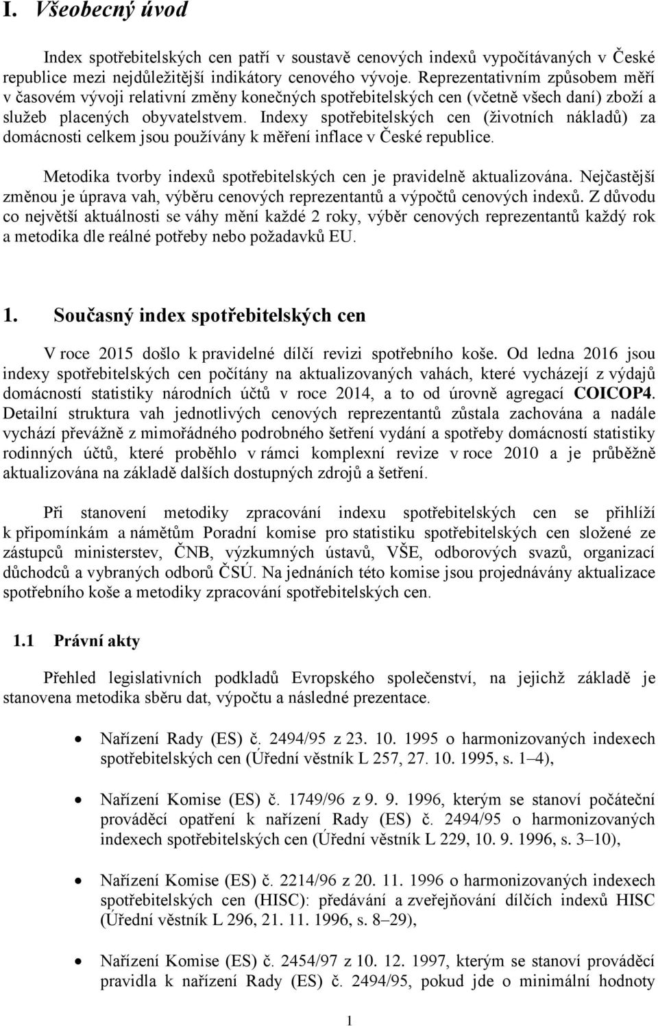 Indexy spotřebitelských cen (životních nákladů) za domácnosti celkem jsou používány k měření inflace v České republice. Metodika tvorby indexů spotřebitelských cen je pravidelně aktualizována.