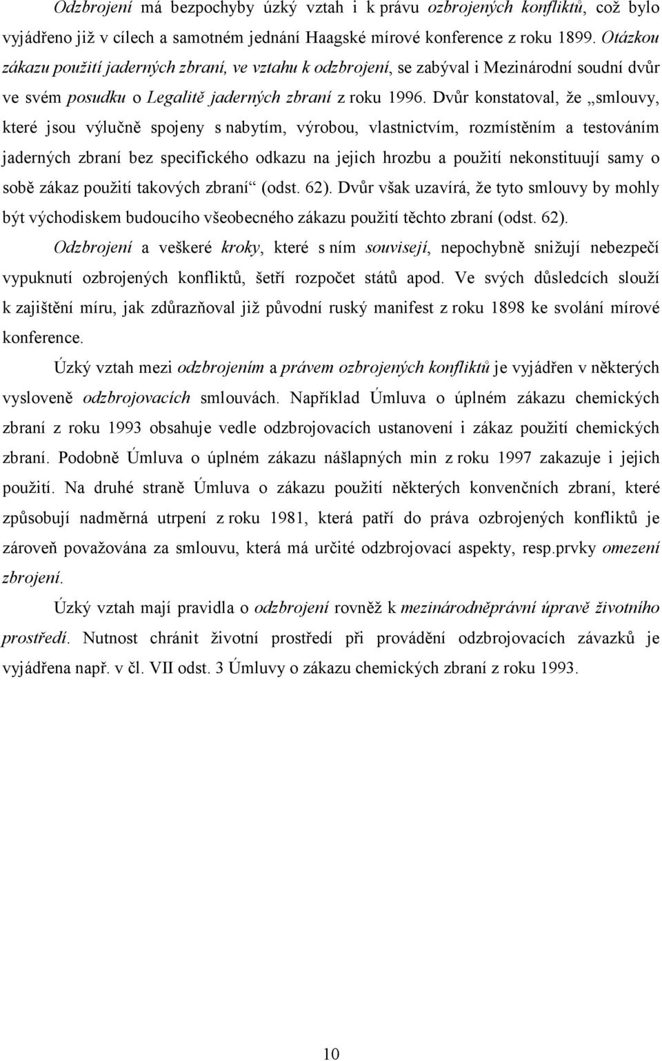 Dvůr konstatoval, že smlouvy, které jsou výlučně spojeny s nabytím, výrobou, vlastnictvím, rozmístěním a testováním jaderných zbraní bez specifického odkazu na jejich hrozbu a použití nekonstituují