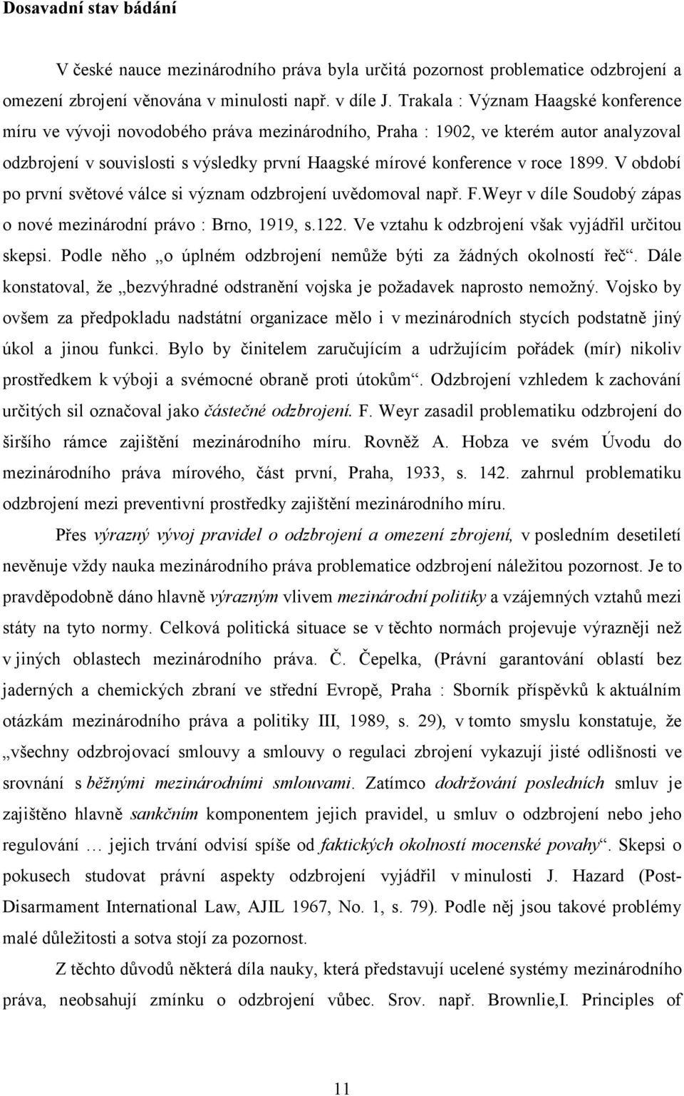 1899. V období po první světové válce si význam odzbrojení uvědomoval např. F.Weyr v díle Soudobý zápas o nové mezinárodní právo : Brno, 1919, s.122.