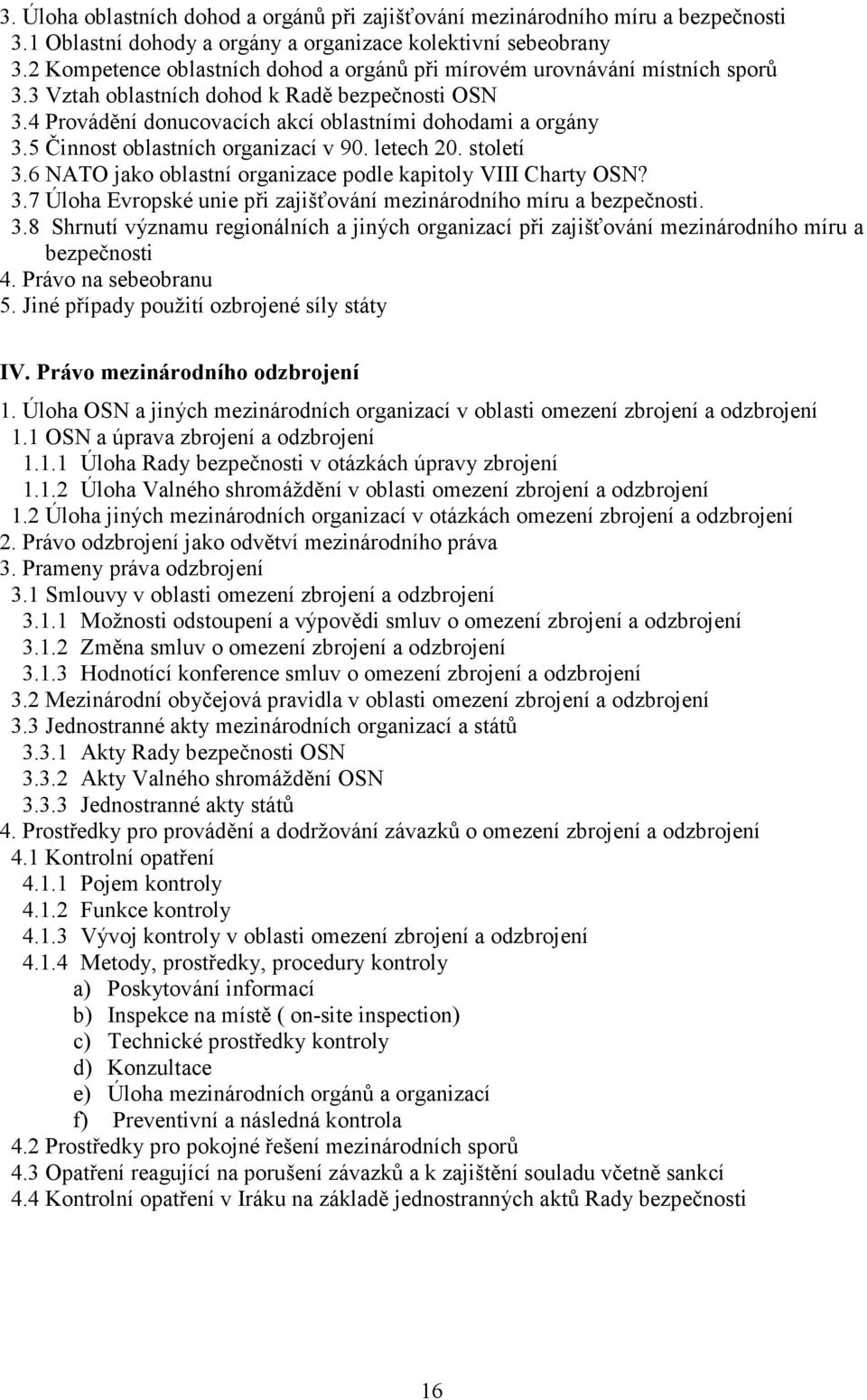 5 Činnost oblastních organizací v 90. letech 20. století 3.6 NATO jako oblastní organizace podle kapitoly VIII Charty OSN? 3.7 Úloha Evropské unie při zajišťování mezinárodního míru a bezpečnosti. 3.8 Shrnutí významu regionálních a jiných organizací při zajišťování mezinárodního míru a bezpečnosti 4.