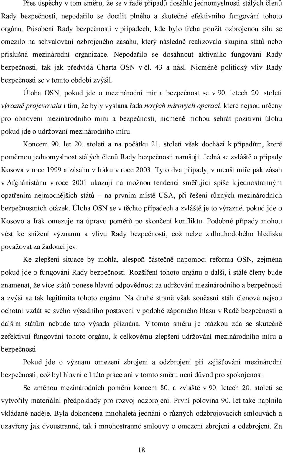 organizace. Nepodařilo se dosáhnout aktivního fungování Rady bezpečnosti, tak jak předvídá Charta OSN v čl. 43 a násl. Nicméně politický vliv Rady bezpečnosti se v tomto období zvýšil.