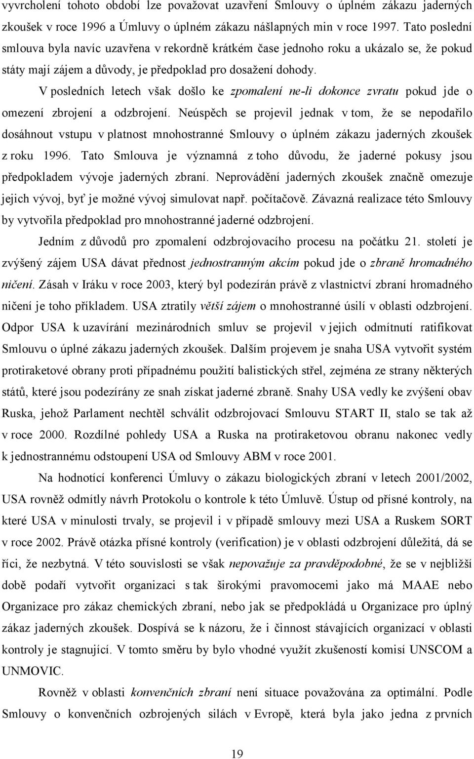 V posledních letech však došlo ke zpomalení ne-li dokonce zvratu pokud jde o omezení zbrojení a odzbrojení.