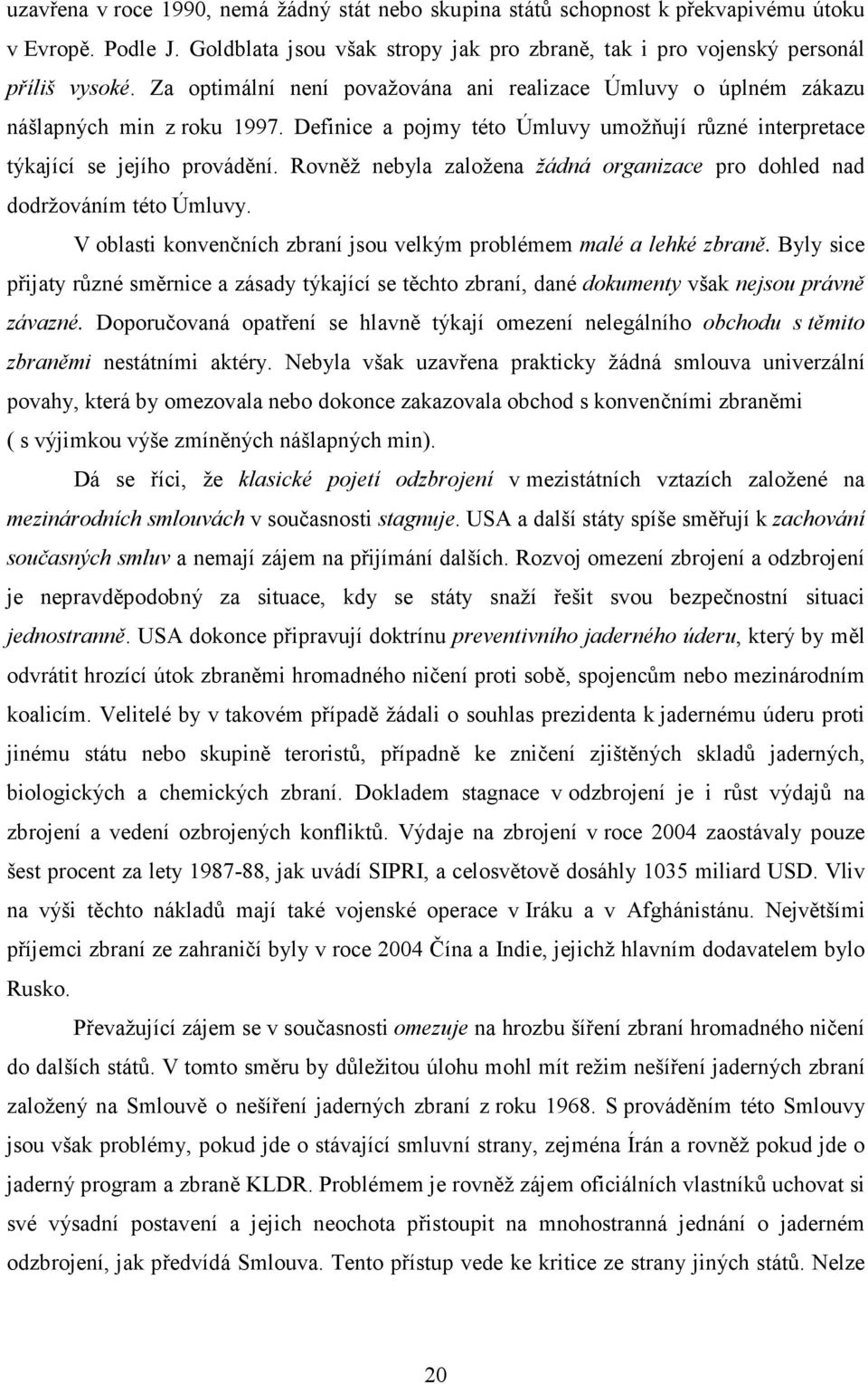 Rovněž nebyla založena žádná organizace pro dohled nad dodržováním této Úmluvy. V oblasti konvenčních zbraní jsou velkým problémem malé a lehké zbraně.