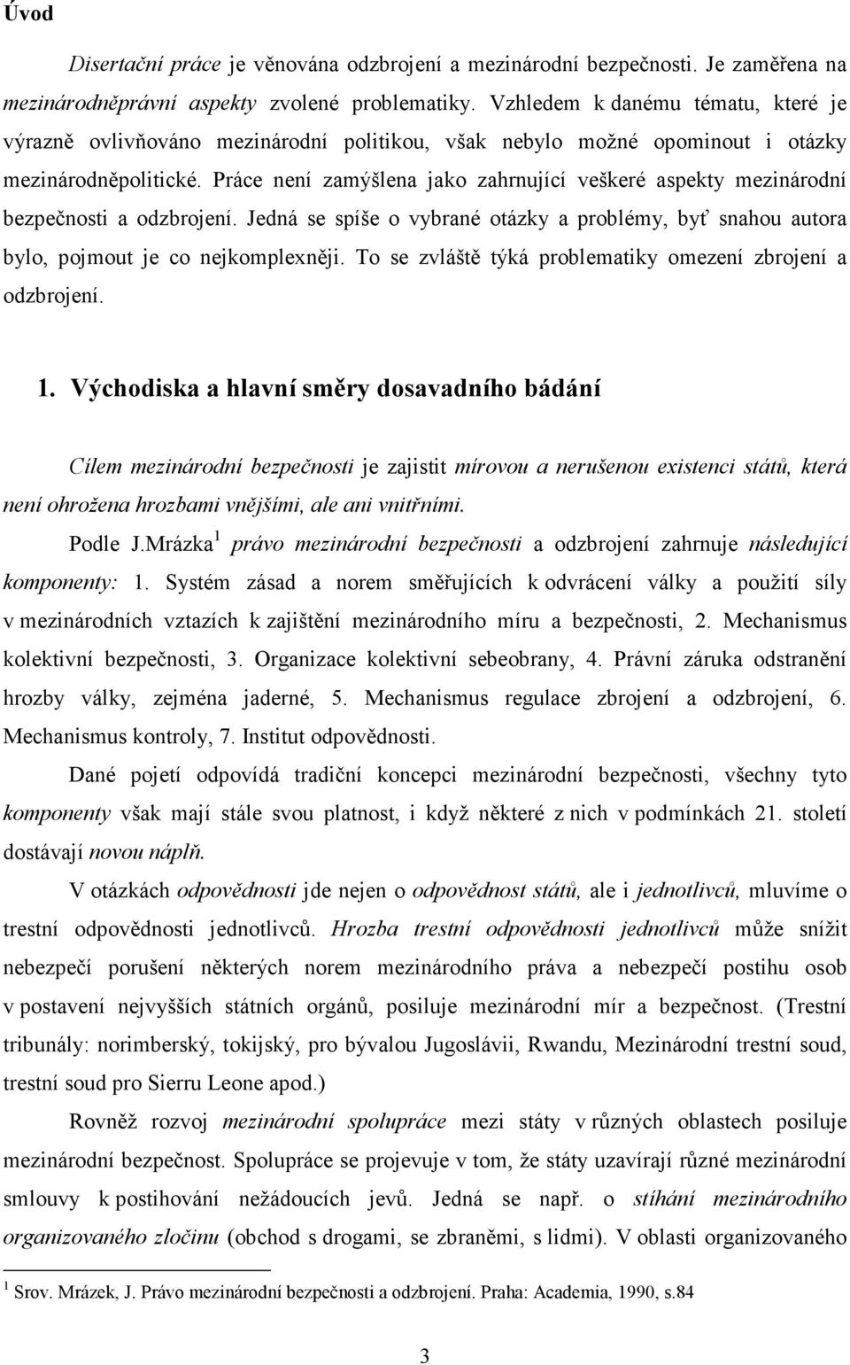 Práce není zamýšlena jako zahrnující veškeré aspekty mezinárodní bezpečnosti a odzbrojení. Jedná se spíše o vybrané otázky a problémy, byť snahou autora bylo, pojmout je co nejkomplexněji.