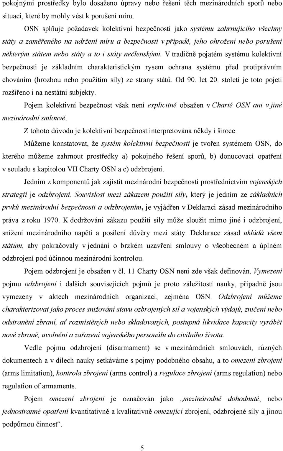 i státy nečlenskými. V tradičně pojatém systému kolektivní bezpečnosti je základním charakteristickým rysem ochrana systému před protiprávním chováním (hrozbou nebo použitím síly) ze strany států.