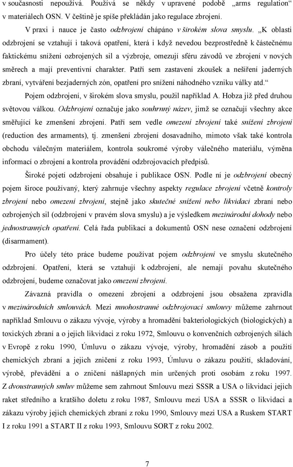 K oblasti odzbrojení se vztahují i taková opatření, která i když nevedou bezprostředně k částečnému faktickému snížení ozbrojených sil a výzbroje, omezují sféru závodů ve zbrojení v nových směrech a