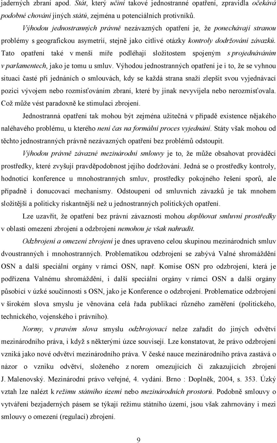 Tato opatření také v menší míře podléhají složitostem spojeným s projednáváním v parlamentech, jako je tomu u smluv.