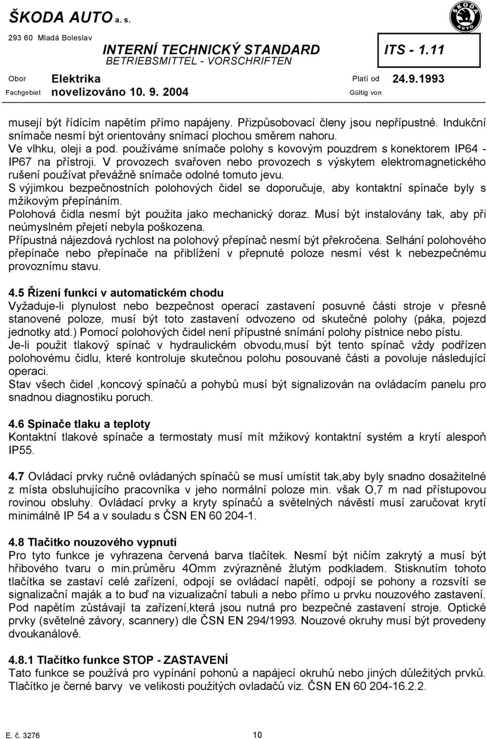 V provozech svařoven nebo provozech s výskytem elektromagnetického rušení používat převážně snímače odolné tomuto jevu.