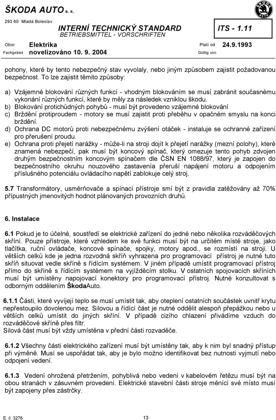 b) Blokování protichůdných pohybů - musí být provedeno vzájemné blokování c) Brždění protiproudem - motory se musí zajistit proti přeběhu v opačném smyslu na konci brždění.