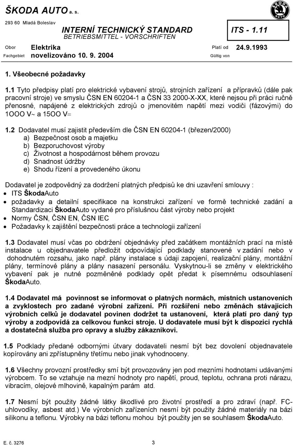 napájené z elektrických zdrojů o jmenovitém napětí mezi vodiči (fázovými) do 1OOO V a 15OO V= 1.