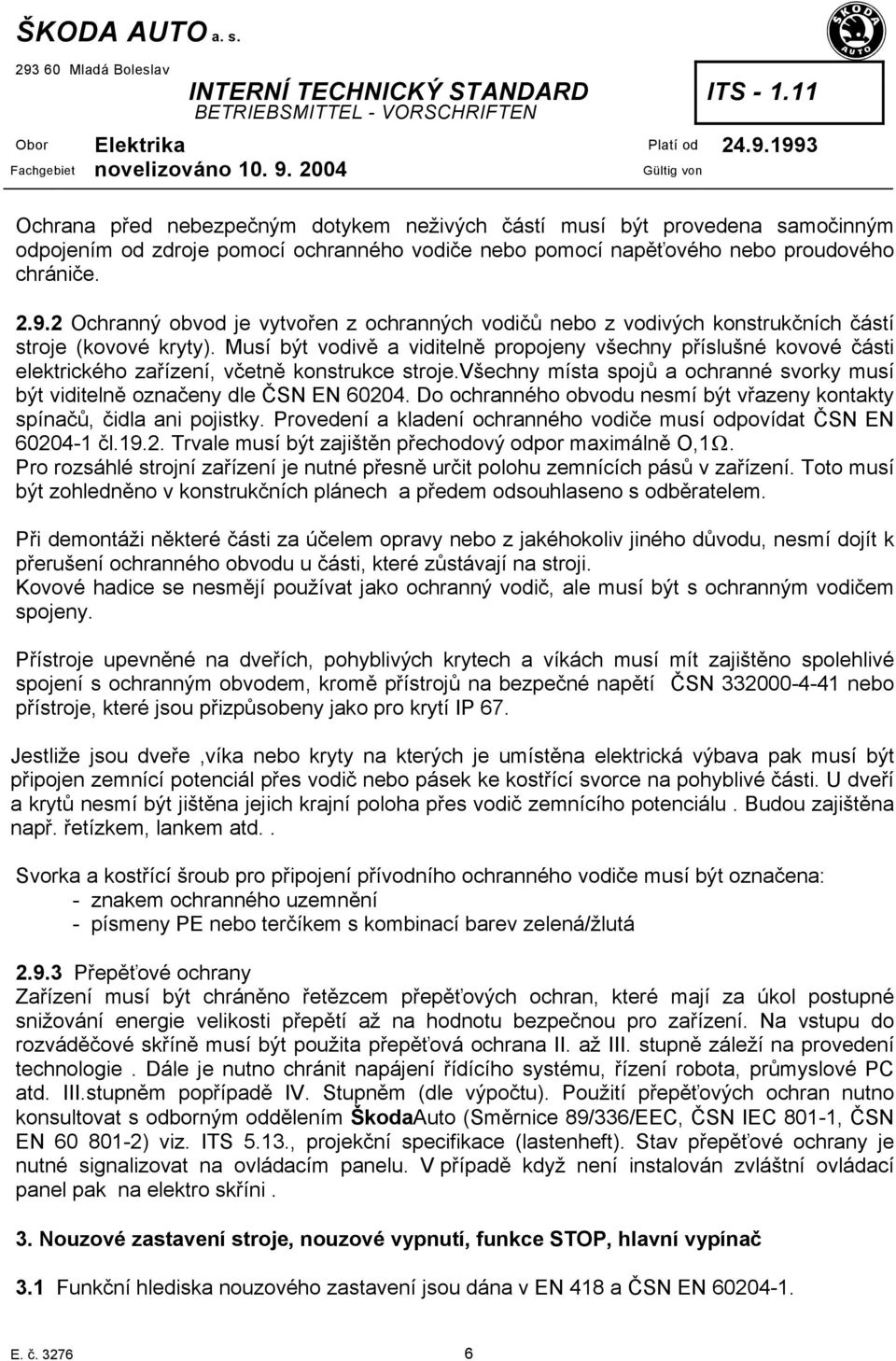 Musí být vodivě a viditelně propojeny všechny příslušné kovové části elektrického zařízení, včetně konstrukce stroje.všechny místa spojů a ochranné svorky musí být viditelně označeny dle ČSN EN 60204.