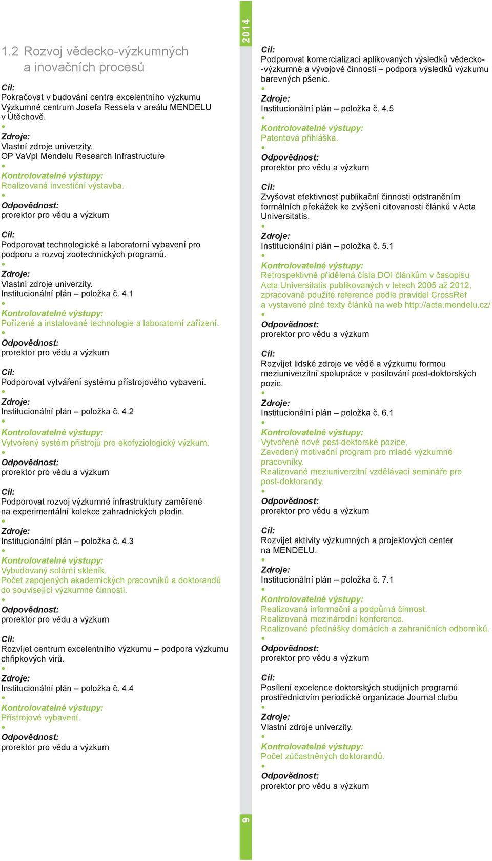 4.1 Pořízené a instalované technologie a laboratorní zařízení. Podporovat vytváření systému přístrojového vybavení. Institucionální plán položka č. 4.