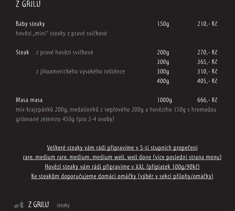 zeleniny 450g (pro 3-4 osoby) Veškeré steaky vám rádi připravíme v 5-ti stupních propečení rare, medium rare, medium, medium well, well done (více