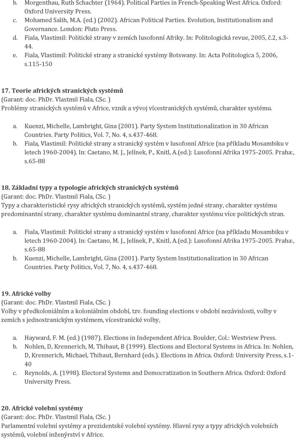 Fiala, Vlastimil: Politické strany a stranické systémy Botswany. In: Acta Politologica 5, 2006, s.115-150 17.