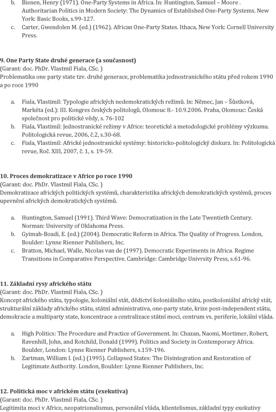 druhé generace, problematika jednostranického státu před rokem 1990 a po roce 1990 a. Fiala, Vlastimil: Typologie afrických nedemokratických režimů. In: Němec, Jan Šůstková, Markéta (ed.): III.