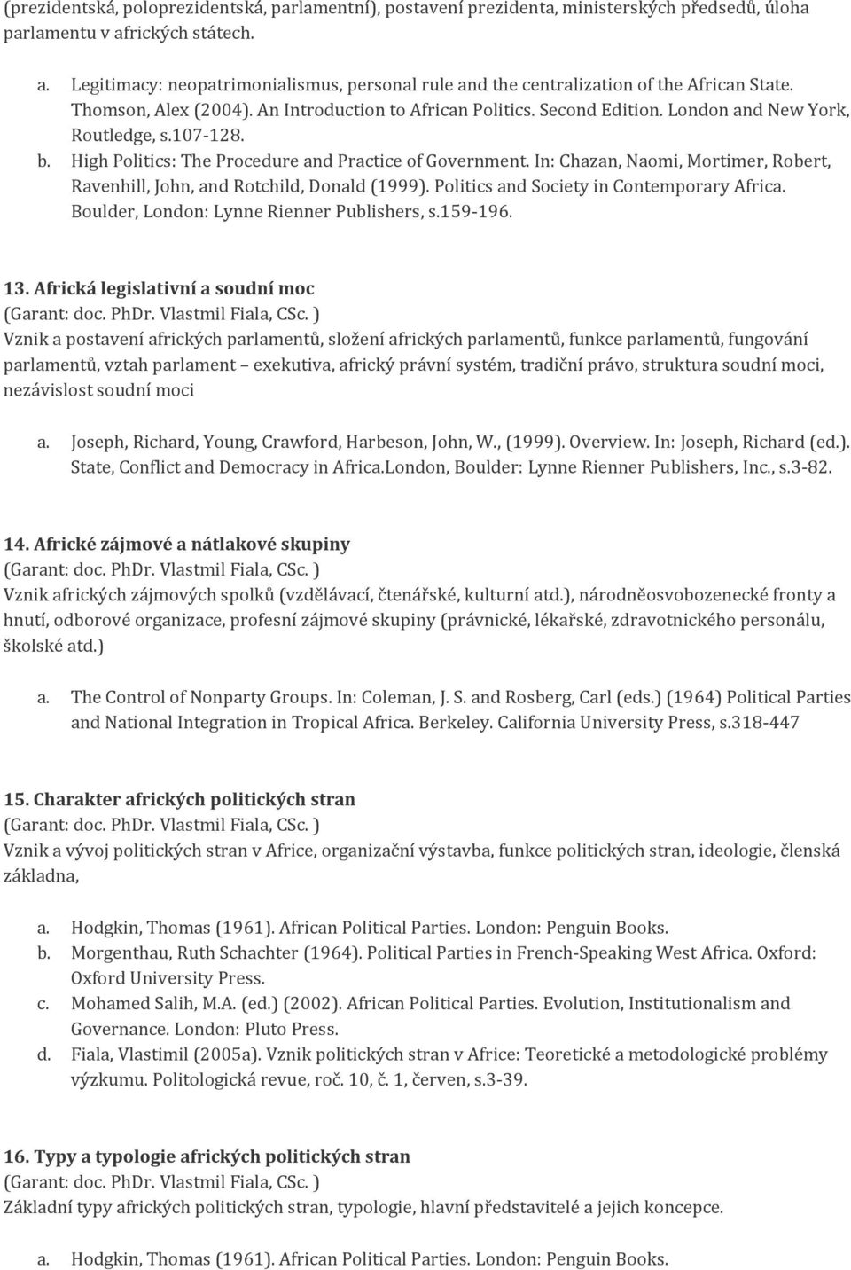 London and New York, Routledge, s.107-128. b. High Politics: The Procedure and Practice of Government. In: Chazan, Naomi, Mortimer, Robert, Ravenhill, John, and Rotchild, Donald (1999).