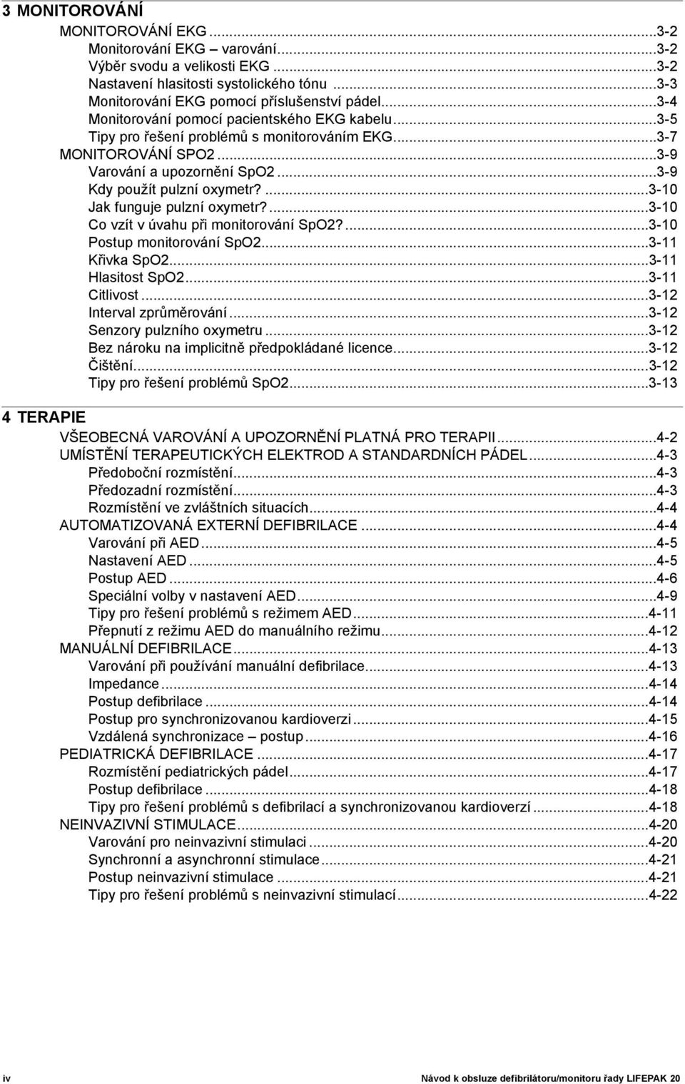 ...3-10 Jak funguje pulzní oxymetr?...3-10 Co vzít v úvahu při monitorování SpO2?...3-10 Postup monitorování SpO2...3-11 Křivka SpO2...3-11 Hlasitost SpO2...3-11 Citlivost...3-12 Interval zprůměrování.