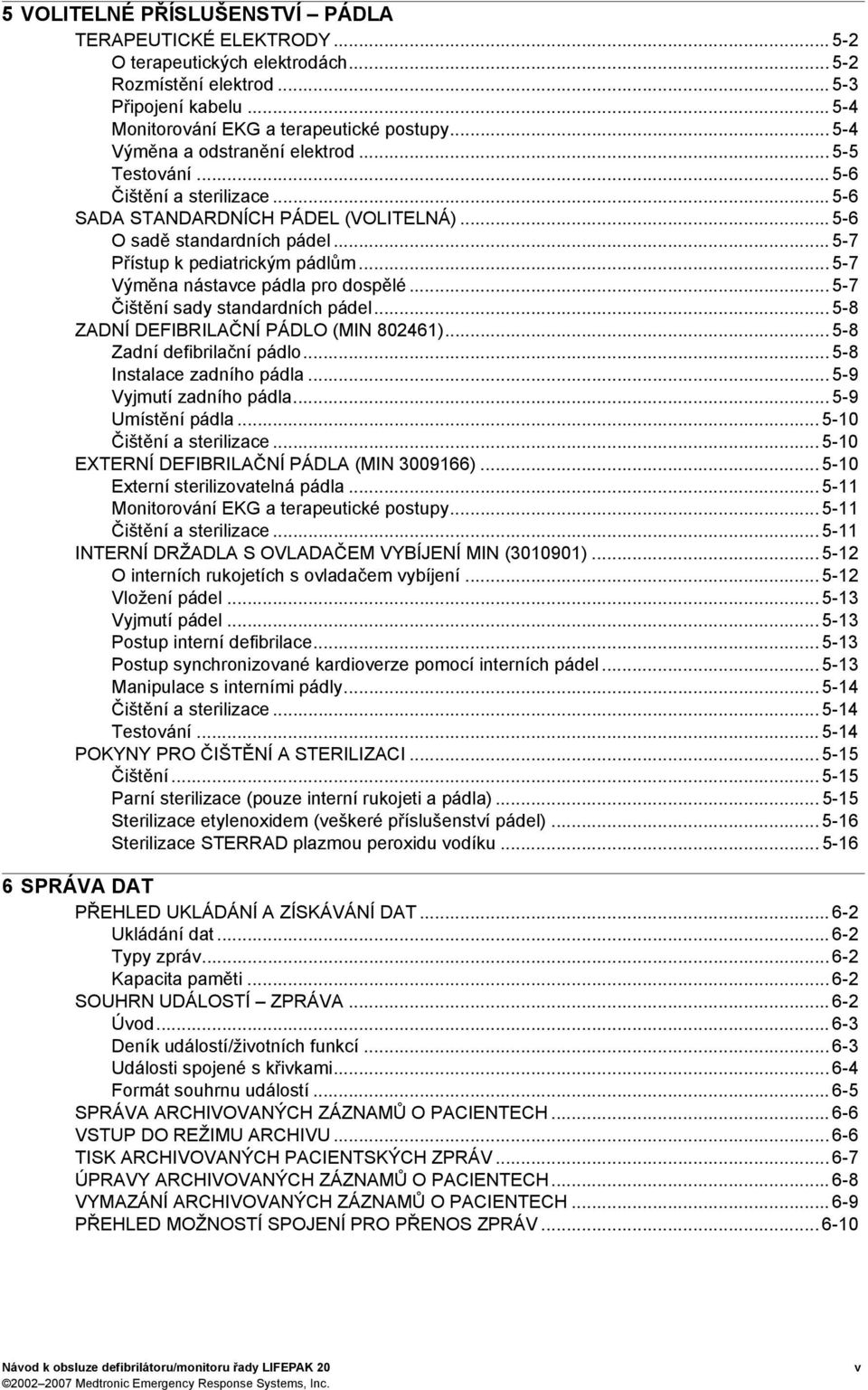 .. 5-7 Výměna nástavce pádla pro dospělé... 5-7 Čištění sady standardních pádel... 5-8 ZADNÍ DEFIBRILAČNÍ PÁDLO (MIN 802461)... 5-8 Zadní defibrilační pádlo... 5-8 Instalace zadního pádla.