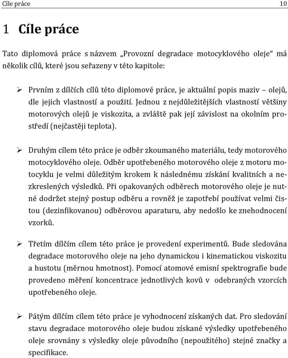 Jednou z nejdůležitějších vlastností většiny motorových olejů je viskozita, a zvláště pak její závislost na okolním prostředí (nejčastěji teplota).