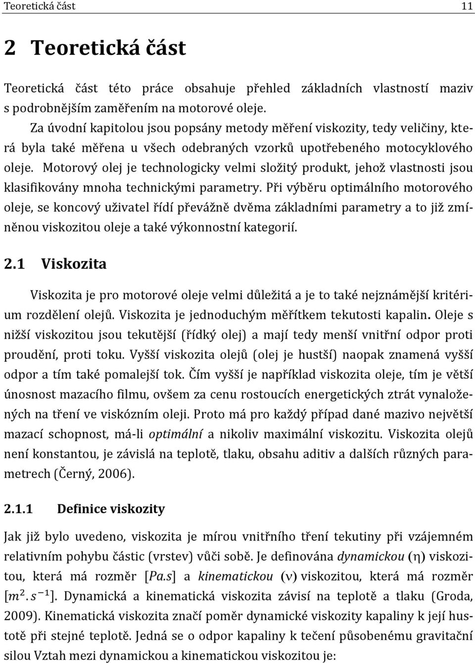 Motorový olej je technologicky velmi složitý produkt, jehož vlastnosti jsou klasifikovány mnoha technickými parametry.