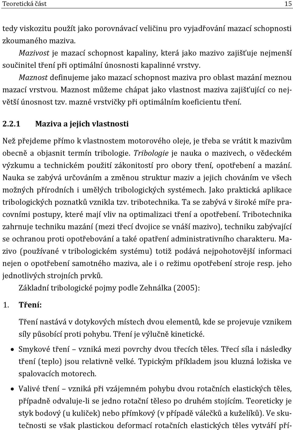 Maznost definujeme jako mazací schopnost maziva pro oblast mazání meznou mazací vrstvou. Maznost můžeme chápat jako vlastnost maziva zajišťující co největší únosnost tzv.