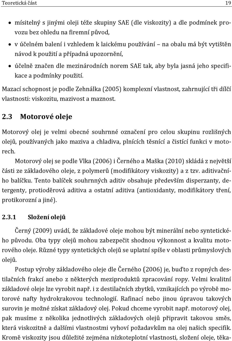 Mazací schopnost je podle Zehnálka (2005) komplexní vlastnost, zahrnující tři dílčí vlastnosti: viskozitu, mazivost a maznost. 2.