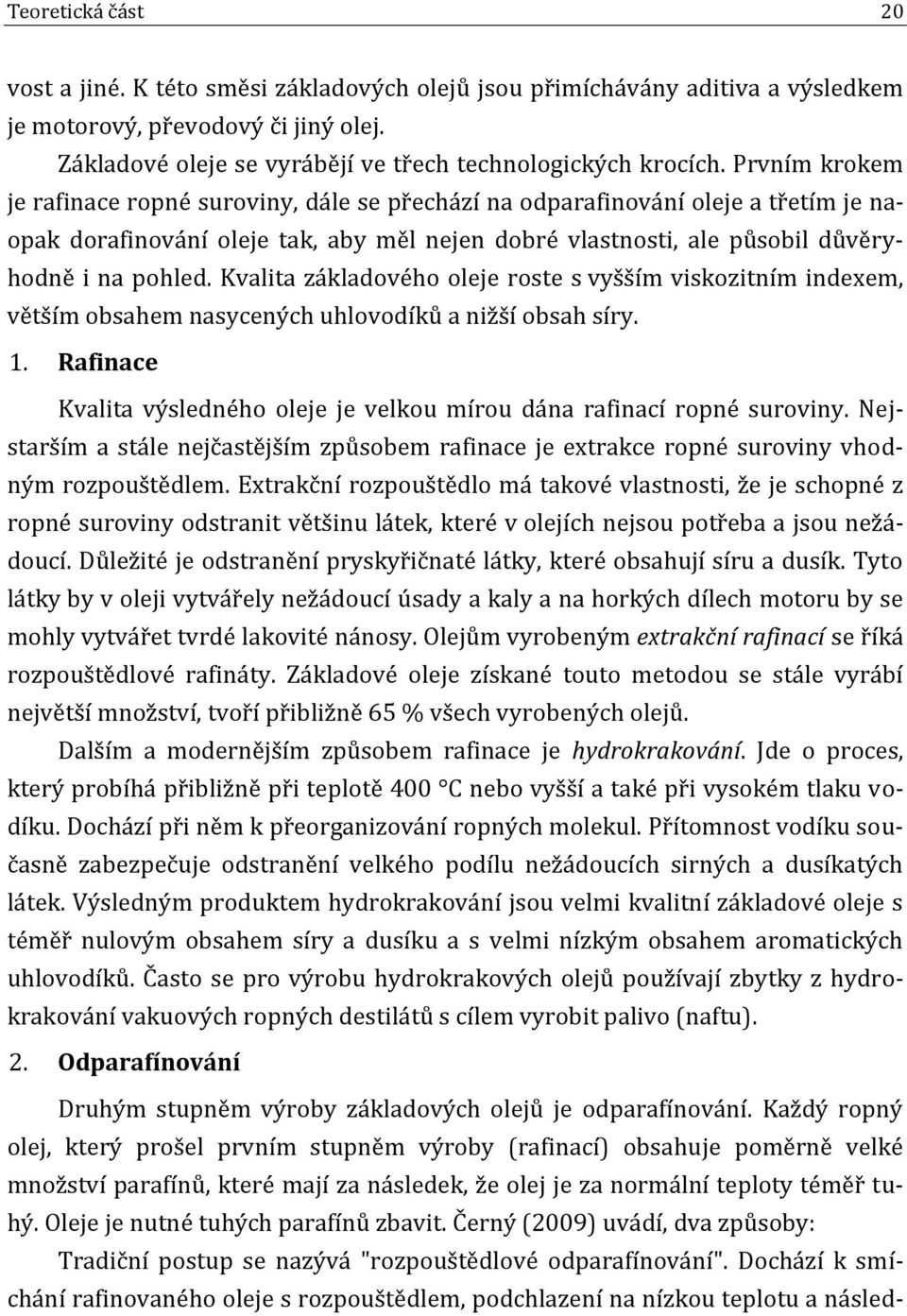 Kvalita základového oleje roste s vyšším viskozitním indexem, větším obsahem nasycených uhlovodíků a nižší obsah síry. 1.