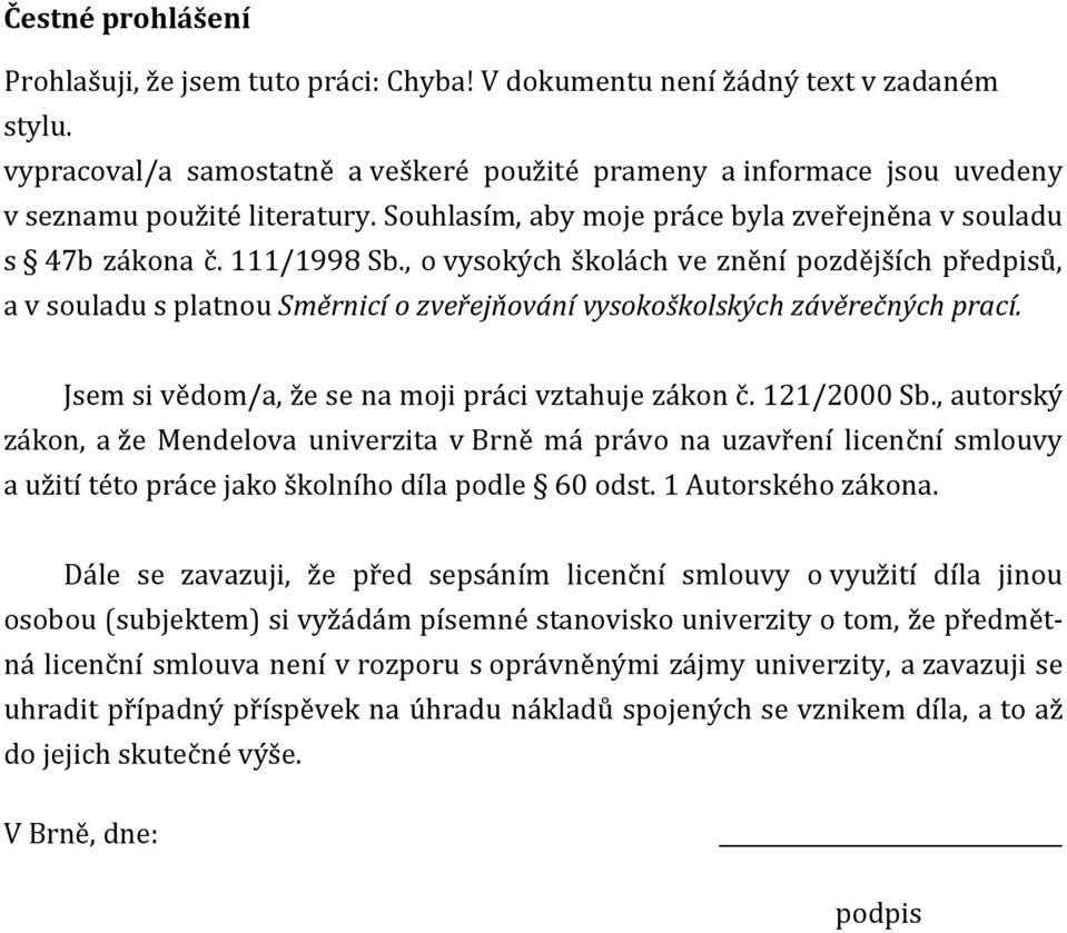 , o vysokých školách ve znění pozdějších předpisů, a v souladu s platnou Směrnicí o zveřejňování vysokoškolských závěrečných prací. Jsem si vědom/a, že se na moji práci vztahuje zákon č. 121/2000 Sb.