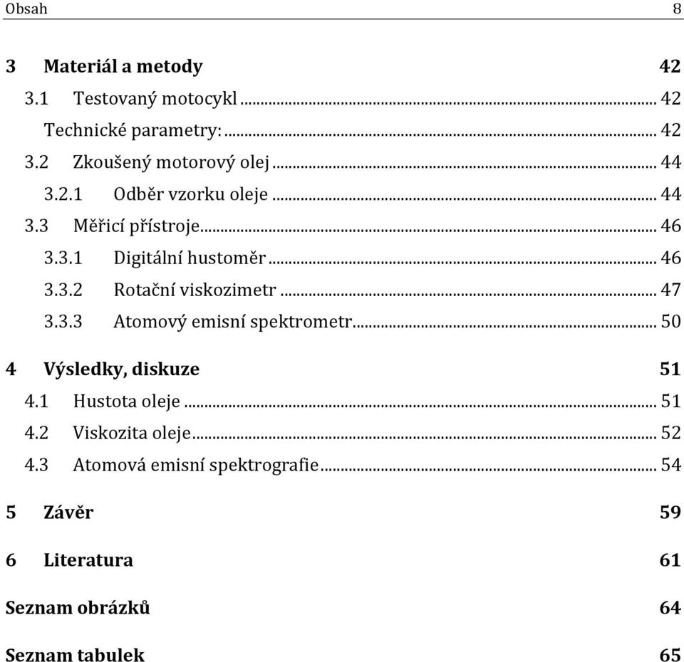 .. 47 3.3.3 Atomový emisní spektrometr... 50 4 Výsledky, diskuze 51 4.1 Hustota oleje... 51 4.2 Viskozita oleje.