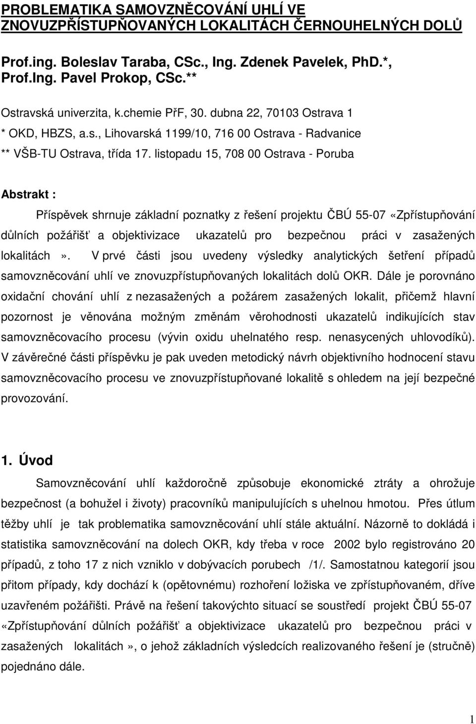 listopadu 15, 708 00 Ostrava - Poruba Abstrakt : Příspěvek shrnuje základní poznatky z řešení projektu ČBÚ 55-07 «Zpřístupňování důlních požářišť a objektivizace ukazatelů pro bezpečnou práci v