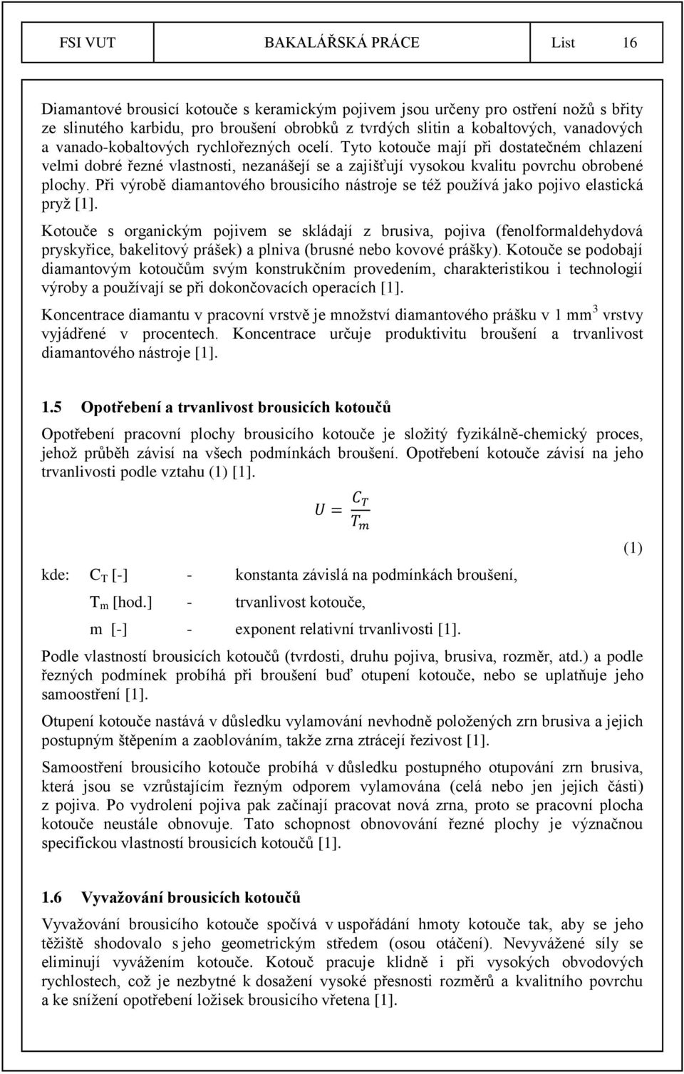 Při výrobě diamantového brousicího nástroje se též používá jako pojivo elastická pryž [1].