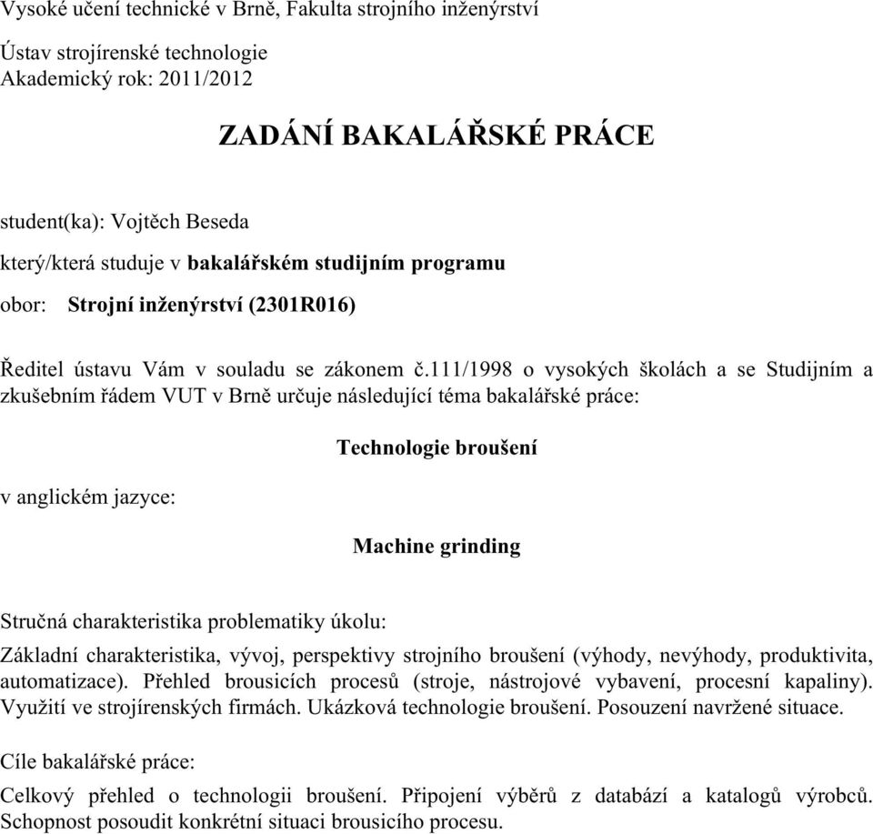 111/1998 o vysokých školách a se Studijním a zkušebním řádem VUT v Brně určuje následující téma bakalářské práce: v anglickém jazyce: Technologie broušení Machine grinding Stručná charakteristika