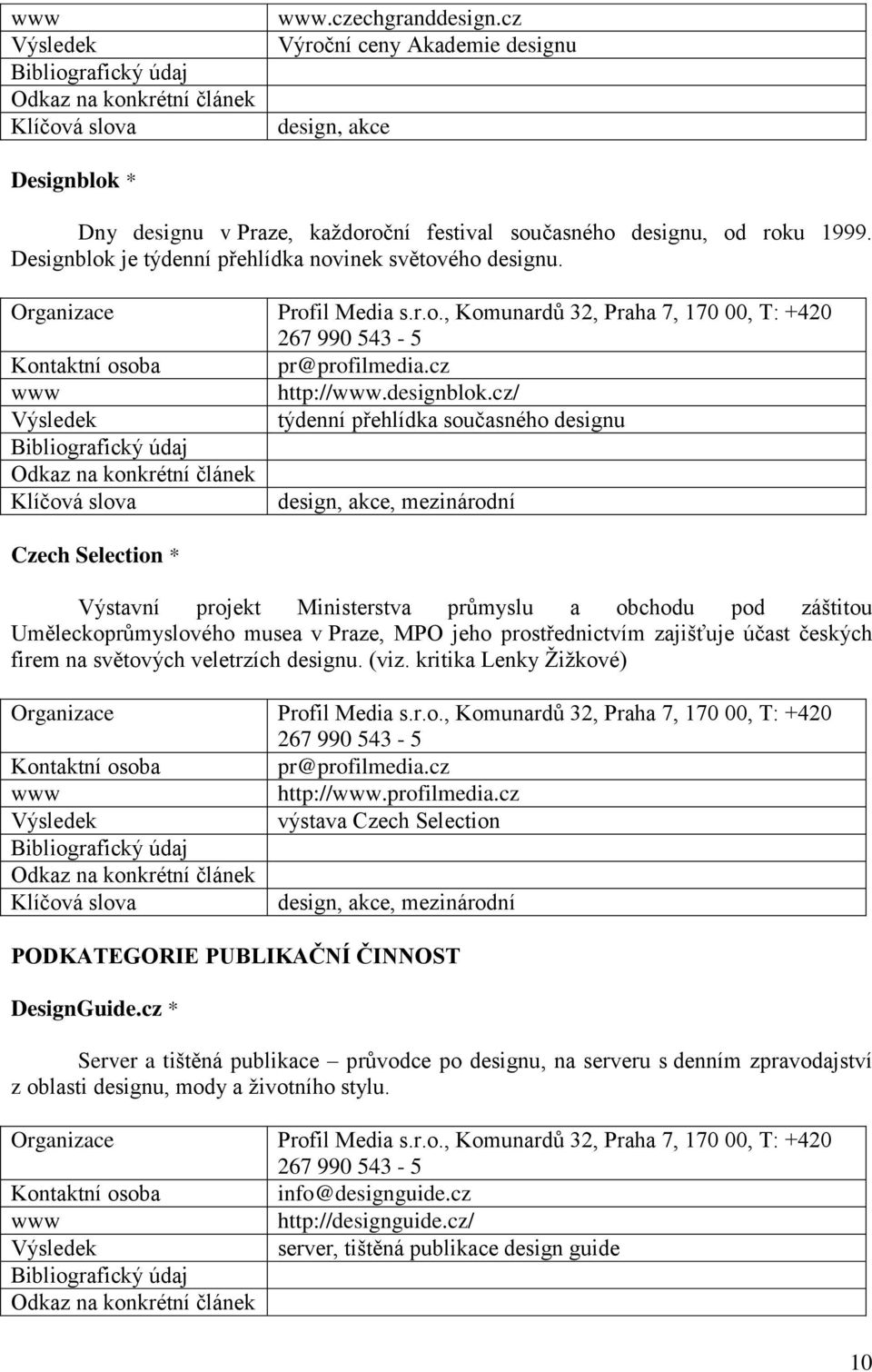 cz/ týdenní přehlídka současného designu design, akce, mezinárodní Czech Selection * Výstavní projekt Ministerstva průmyslu a obchodu pod záštitou Uměleckoprůmyslového musea v Praze, MPO jeho